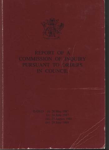 Report Of A Commission Of Inquiry Pursuant To Orders In Council: Dated 26 May 1987, 24 June 1987, 25 August 1988, 29 June 1989